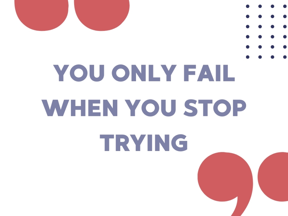 you only fail when you stop trying